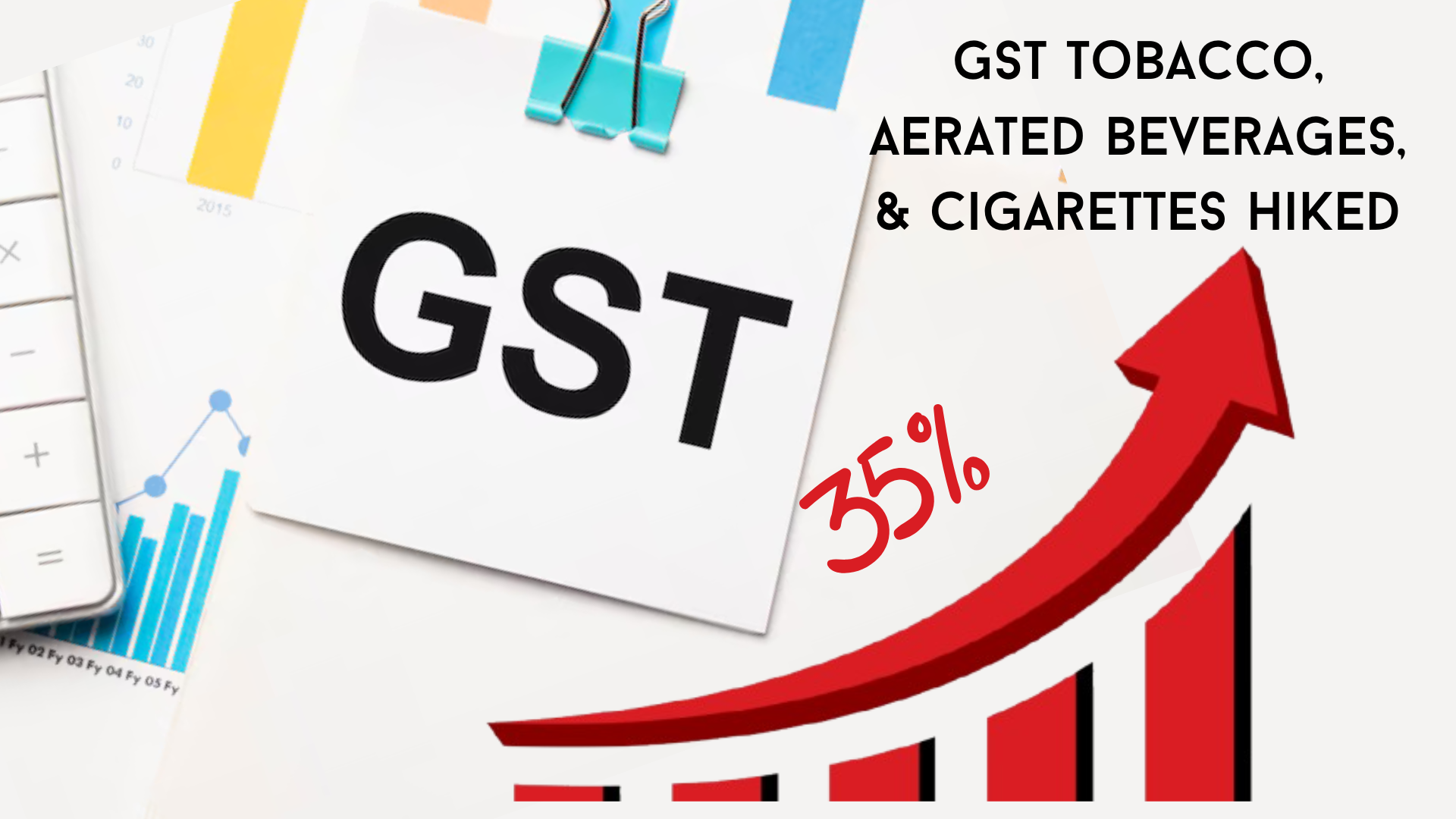 GST Hiked 35% beverages, cigarettes, tobacco by Dec 21