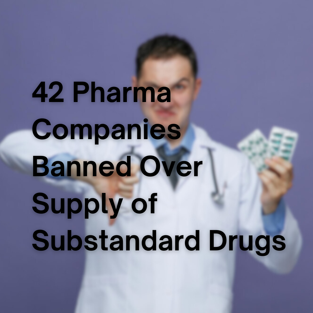 42 Pharma Companies Banned Over Supply of Substandard Drugs